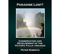 Paradise Lost? Conservation and Development of the Victoria Falls (1900-2025)