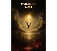 Paradise Lost: The Epic Poem of Rebellion, Temptation, Free Will, and the Fall of Man