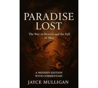 Paradise Lost: The War in Heaven and the Fall of Man: - A Modern Edition with Commentary Jayce Mulligan