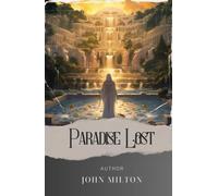 Paradise Lost: Unveiling Milton's Lost Paradise. A Captivating Journey into Biblical Mythology. The Original Classic (annotated)