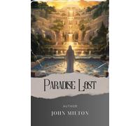 Paradise Lost: Unveiling Milton's Lost Paradise. A Captivating Journey into Biblical Mythology. The Original Classic (annotated)
