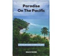 Paradise on the Pacific: A Traveller’s Guide to Puerto Vallarta.
