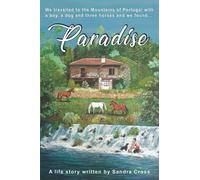 Paradise: We travelled to the Mountains of Portugal with a boy, a dog and three horses and we found... (Paradise Trilogy)