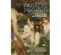Paradisi proibiti. Storie di sesso, alcol e droga nelle opere d'arte (Cataloghi arte)