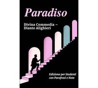PARADISO - Divina Commedia: Testo Integrale Con Parafrasi di Tutte le Terzine, Note Esplicative e Riassunti di Fine Canto Ideale per Studenti