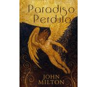 Paradiso Perduto di John Milton: L'Eterna Sfida tra Bene e Male tra Libero Arbitrio e Destino (I Misteri dell' Umanitá)