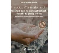 Paradox: Wasserstau in dir: Weshalb dein Körper austrocknet, obwohl du genug trinkst - das Geheimnis belebten Wassers für deine Zellen.