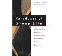 Paradoxes of Group Life: Understanding Conflict, Paralysis, and Movement in Group Dynamics (New Lexington Press Organization Sciences Series)