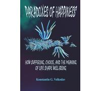 Paradoxes of Happiness: How Suffering, Choice, and the Meaning of Life Shape Well-Being