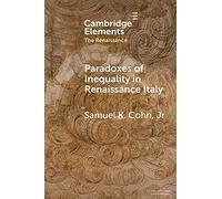 Paradoxes of Inequality in Renaissance Italy (Elements in the Renaissance)