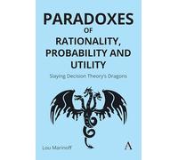 Paradoxes of Rationality, Probability, and Utility: Slaying Decision Theory’s Dragons