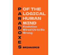 Paradoxes of the Logical Human Mind: Evolution Wired Us to Be Wrong