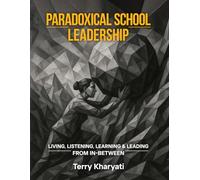 Paradoxical School Leadership: Living, Listening, Learning & Leading From In-Between