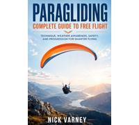 Paragliding Complete Guide to Free Flight: Technique, Weather Awareness, Safety, and Progression for Smarter Flying