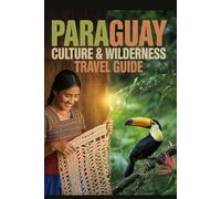 Paraguay Culture & Wilderness Travel Guide: Discover Untamed Landscapes & Modern Adventures in the Heart of South America (Iconic Destinations Travel Guide Series)