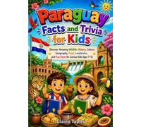 Paraguay Facts and Trivia for Kids: Discover Amazing Wildlife, History, Culture, Geography, Food, Landmarks, and Fun Facts for Curious Kids Ages 7-12