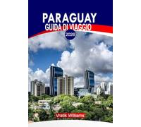 PARAGUAY GUIDA DI VIAGGIO 2026: "Vivi il Paraguay: i migliori itinerari, viaggi su strada, gemme nascoste, avventure e consigli di viaggio economici"