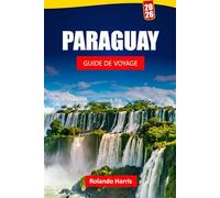 PARAGUAY GUIDE DE VOYAGE 2026: Découvrez des trésors cachés, la cuisine locale, des sites culturels et des itinéraires pour votre voyage en Amérique du Sud