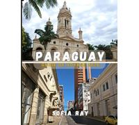 PARAGUAY GUIDE DE VOYAGE 2026: Explorez les trésors cachés, la culture vibrante et les paysages inoubliables du Paraguay