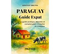 Paraguay Guide Expat: Le guide pratique, honnête et complet pour s’installer et s’intégrer (Expats by Obscyra)
