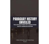 Paraguay History Unveiled: The Untold Story of a Landlocked South American Nation
