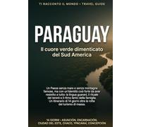Paraguay: Il Paese che non corre - Guaraní, tereré e famiglia nel cuore verde dimenticato del Sud America. Guida di viaggio in 14 giorni (Ti Racconto Il Mondo)