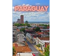 Paraguay Itinerary 2025/2026: The Ultimate Budget-Friendly Handbook: Insider Recommendations, Hidden Gems, and Essential Travel Updates for a Stress-Free, Unforgettable Adventure