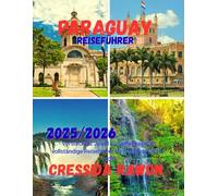 Paraguay Reiseführer 2025/2026: Verstecktes Juwel Südamerikas: Der vollständige Reiseführer für Paraguay 2025-2026