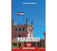 PARAGUAY Reiseführer 2026: Asunción, Kultur, Natur und Tagesausflüge