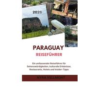 Paraguay Reiseführer 2026: Ein umfassender Reiseführer für Sehenswürdigkeiten, kulturelle Erlebnisse, Restaurants, Hotels und Insider-Tipps