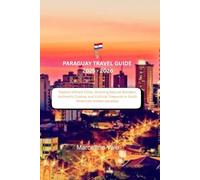 Paraguay Travel Guide 2025 - 2026: Explore Vibrant Cities, Stunning Natural Wonders, Authentic Cuisine, and Cultural Treasures in South America’s Hidden paradise