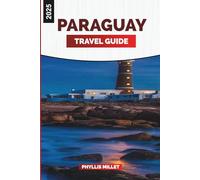 PARAGUAY TRAVEL GUIDE 2025: Explore Paraguay: Cities, Waterfalls, Wildlife, and Travel Info