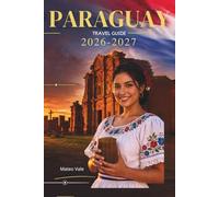 Paraguay Travel Guide 2026-2027: Discover the Heart of South America, Hidden Wonders and Delicious Food