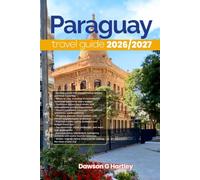 PARAGUAY TRAVEL GUIDE 2026/2027: The Only Guide You’ll Need for an unforgettable Trip: Local Recommendation, Hidden Gems, Insider Tips and Must-See Attractions