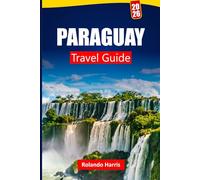PARAGUAY TRAVEL GUIDE 2026: Explore Hidden Gems, Local Cuisine, Cultural Sites, and Itineraries for Your South America Journey