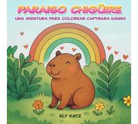 Paraíso Chigüire: Una Aventura para colorear Capybara Kawaii: Libro para colorear con 30 páginas divertidas y relajantes para pintar y relajarse, ... gigante más adorable del mundo, el capybara