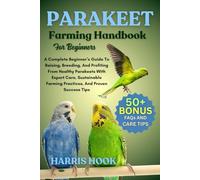 Parakeet Farming Handbook For Beginners: A Complete Beginner’s Guide To Raising, Breeding, And Profiting From Healthy Parakeets With Expert Care, Sustainable Farming Practices, And Proven Success Tips