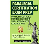 Paralegal Certification Exam Prep: 500 Multiple-Choice Practice Questions with Step-by-Step Explanations for the NALA Certified Paralegal Exam.