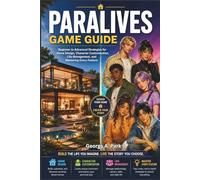Paralives Game Guide: Beginner to Advanced Strategies for Home Design, Character Customization, Life Management, and Mastering Every Feature