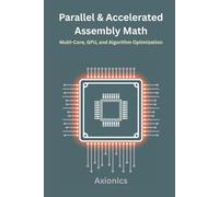 Parallel and Accelerated Math: Multi-Core, GPU, and Algorithm Optimization: 5 (Master Machine Language: The Complete Assembly Programming Bundle 2025)