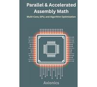Parallel and Accelerated Math: Multi-Core, GPU, and Algorithm Optimization (Master Machine Language: The Complete Assembly Programming Bundle 2025)