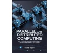 PARALLEL AND DISTRIBUTED COMPUTING: multi system coordination scalability and high performance processing (ADVANCED COMPUTING AND DIGITAL SYSTEMS SERIES)