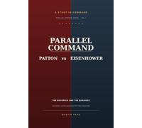 PARALLEL COMMAND: Patton vs. Eisenhower and the Leadership the Crisis Demanded