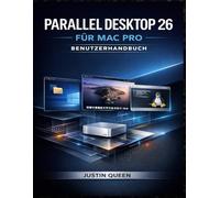 PARALLEL DESKTOP 26 FÜR MAC PRO BENUTZERHANDBUCH: Ein komplettes System zum nahtlosen Ausführen von Windows, Linux und virtuellen Maschinen auf macOS