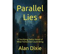 Parallel Lies: A Terrifying Debut Novel of What Tomorrow Could Bring