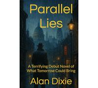 Parallel Lies: A Terrifying Debut Novel of What Tomorrow Could Bring