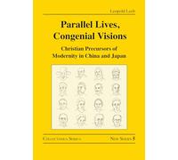 Parallel Lives, Congenial Visions: Christian Precursors of Modernity in China and Japan (Collectanea Serica. New Series)