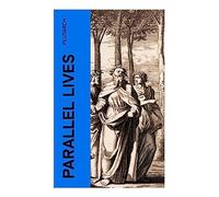 Parallel Lives: Greek and Roman Statesmen in Classical Biography, Moral Character, and Political Power