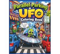 Parallel Parking a UFO Coloring Book: 40 Hilarious Alien Parking Adventures with Flying Saucers, Busy City Streets, Cars, and Out-of-This-World Traffic Mishaps