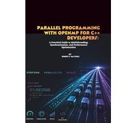 Parallel Programming with OpenMP for C++ Developers: A Practical Guide to Multithreading, Synchronization, and Performance Optimization